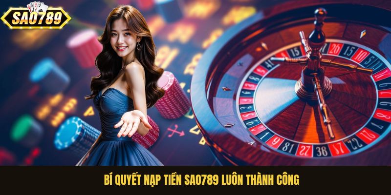 Bí quyết nạp tiền Sao789 luôn thành công